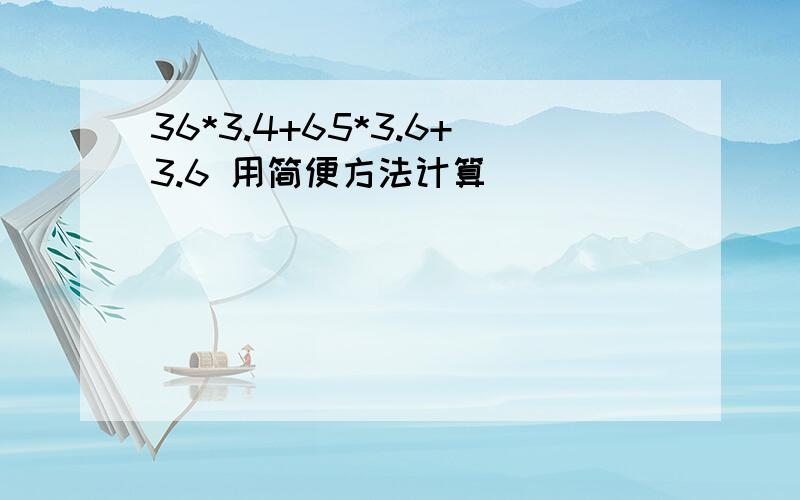 36*3.4+65*3.6+3.6 用简便方法计算