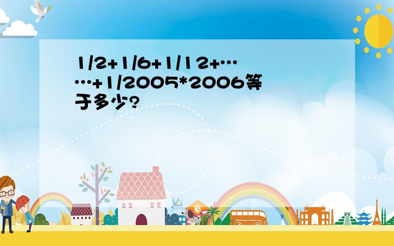 1/2+1/6+1/12+……+1/2005*2006等于多少?