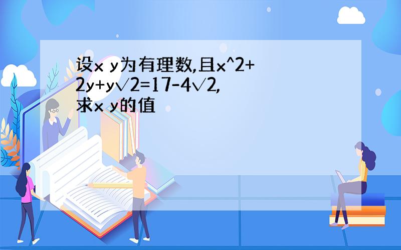 设x y为有理数,且x^2+2y+y√2=17-4√2,求x y的值