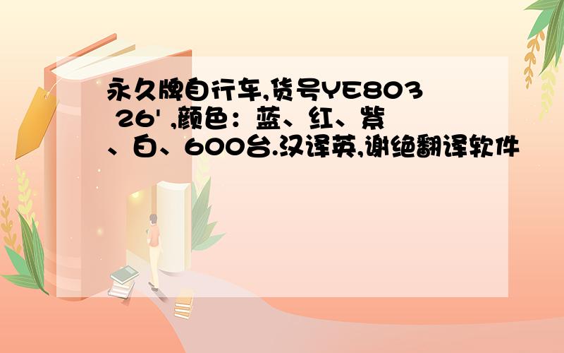 永久牌自行车,货号YE803 26' ,颜色：蓝、红、紫、白、600台.汉译英,谢绝翻译软件