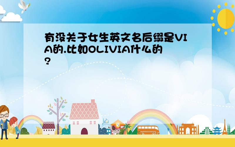 有没关于女生英文名后缀是VIA的.比如OLIVIA什么的?