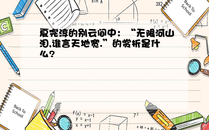 夏完淳的别云间中：“无限河山泪,谁言天地宽.”的赏析是什么?