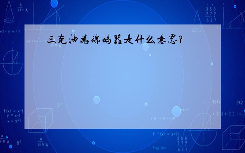 三克油为瑞玛器是什么意思?