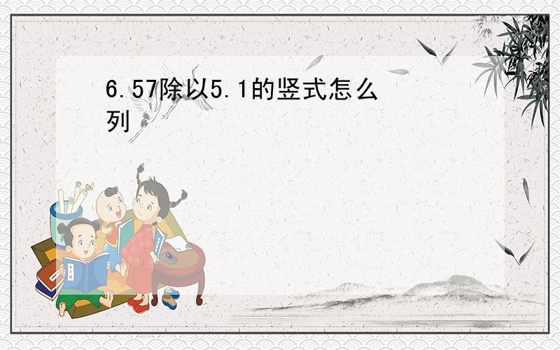 6.57除以5.1的竖式怎么列