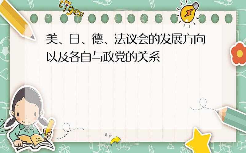 美、日、德、法议会的发展方向以及各自与政党的关系