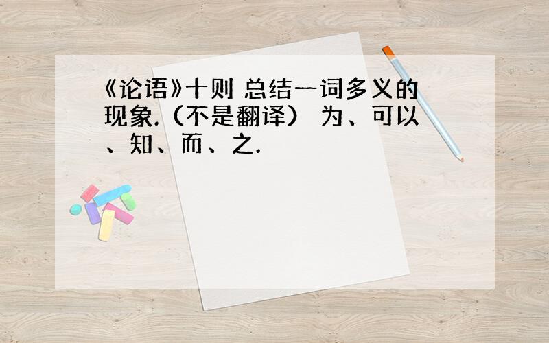 《论语》十则 总结一词多义的现象.（不是翻译） 为、可以、知、而、之.