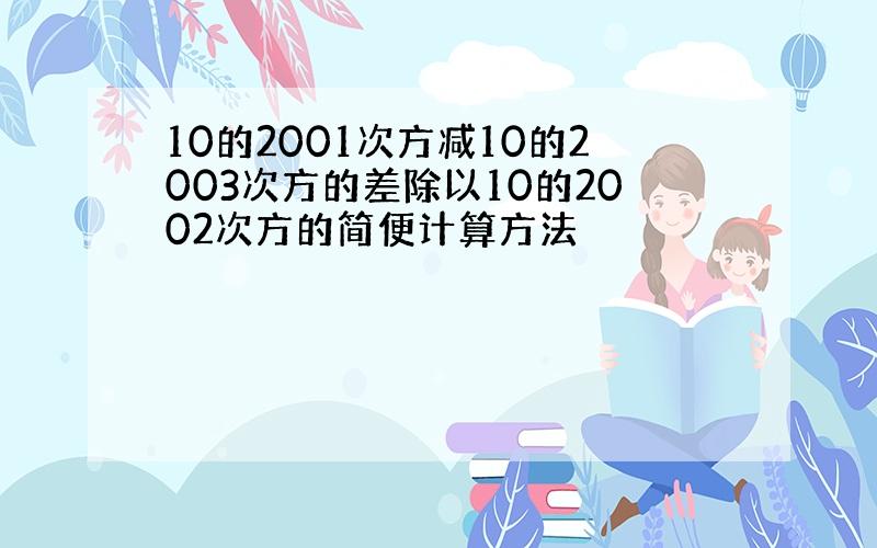 10的2001次方减10的2003次方的差除以10的2002次方的简便计算方法