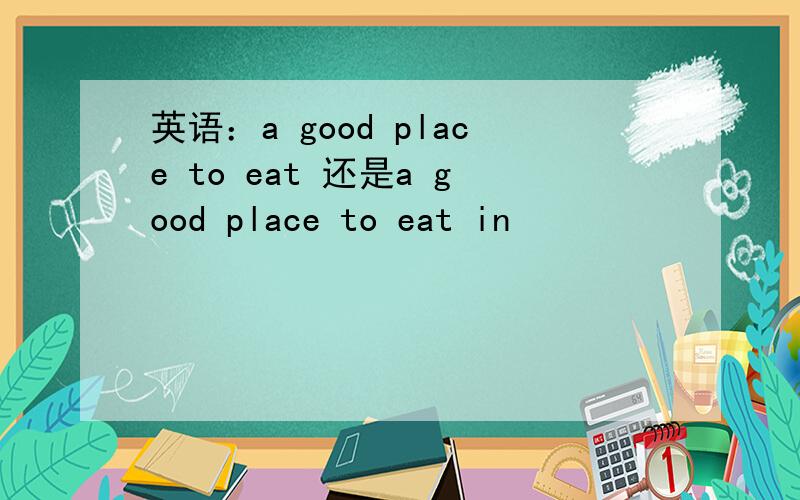 英语：a good place to eat 还是a good place to eat in