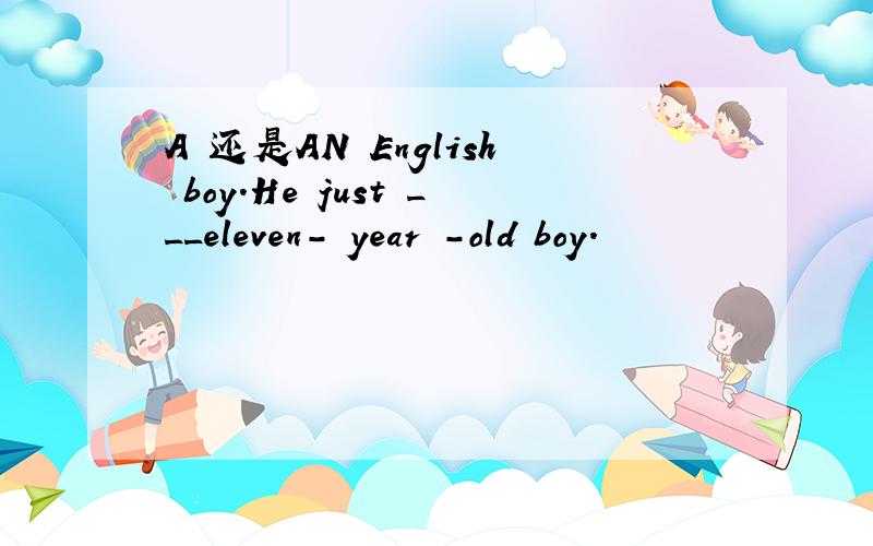 A 还是AN English boy.He just ___eleven- year -old boy.