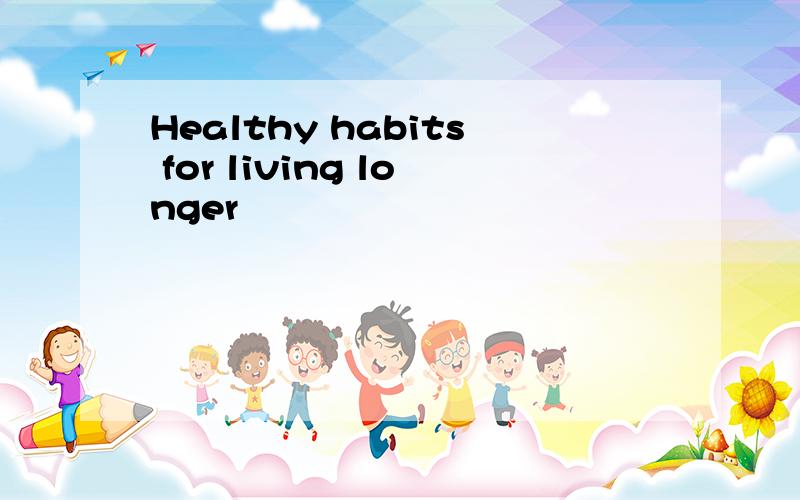 Healthy habits for living longer