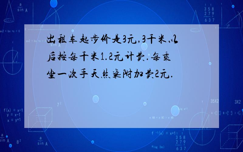 出租车起步价是3元,3千米以后按每千米1.2元计费.每乘坐一次手天然气附加费2元.