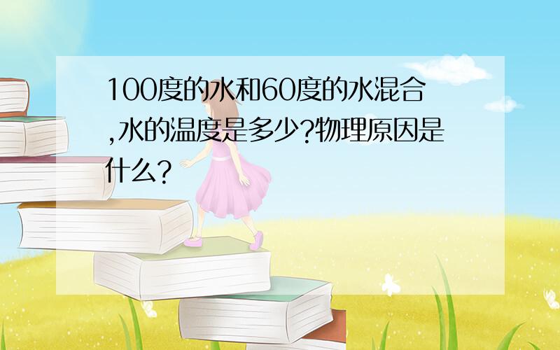 100度的水和60度的水混合,水的温度是多少?物理原因是什么?