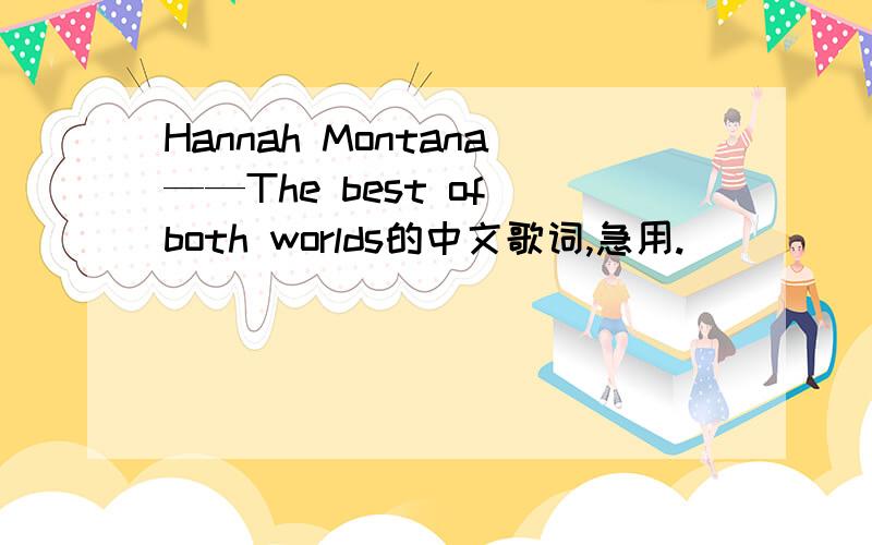 Hannah Montana——The best of both worlds的中文歌词,急用.