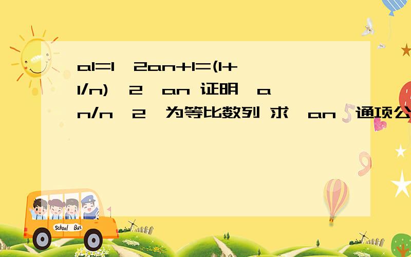 a1=1,2an+1=(1+1/n)^2*an 证明{an/n^2}为等比数列 求{an}通项公式 令bn=（an+1）