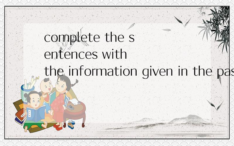 complete the sentences with the information given in the pas