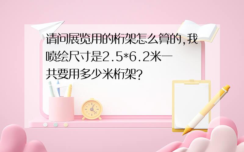 请问展览用的桁架怎么算的,我喷绘尺寸是2.5*6.2米一共要用多少米桁架?