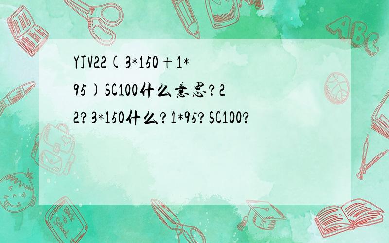 YJV22(3*150+1*95)SC100什么意思?22?3*150什么?1*95?SC100?