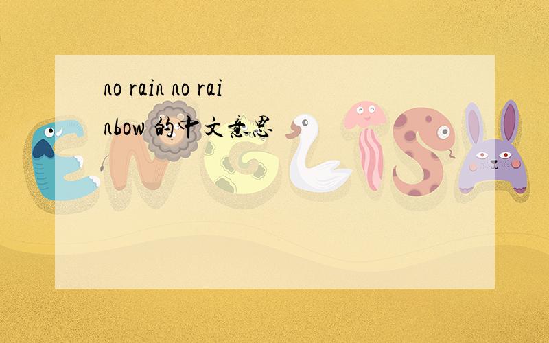 no rain no rainbow 的中文意思