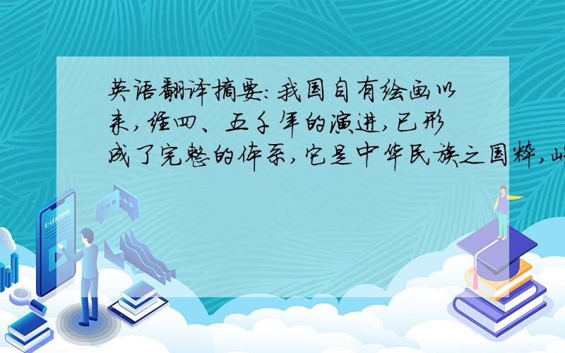 英语翻译摘要：我国自有绘画以来,经四、五千年的演进,已形成了完整的体系,它是中华民族之国粹,屹立与世界艺术之林.艺术是时