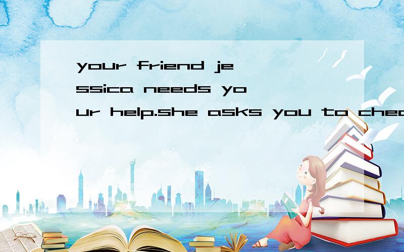 your friend jessica needs your help.she asks you to check he