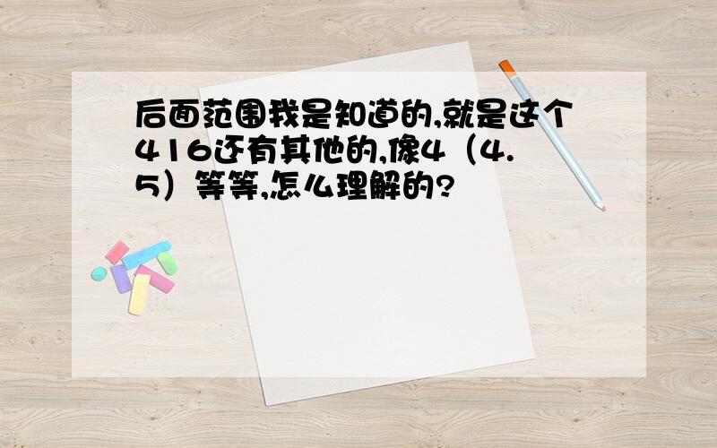 后面范围我是知道的,就是这个416还有其他的,像4（4.5）等等,怎么理解的?