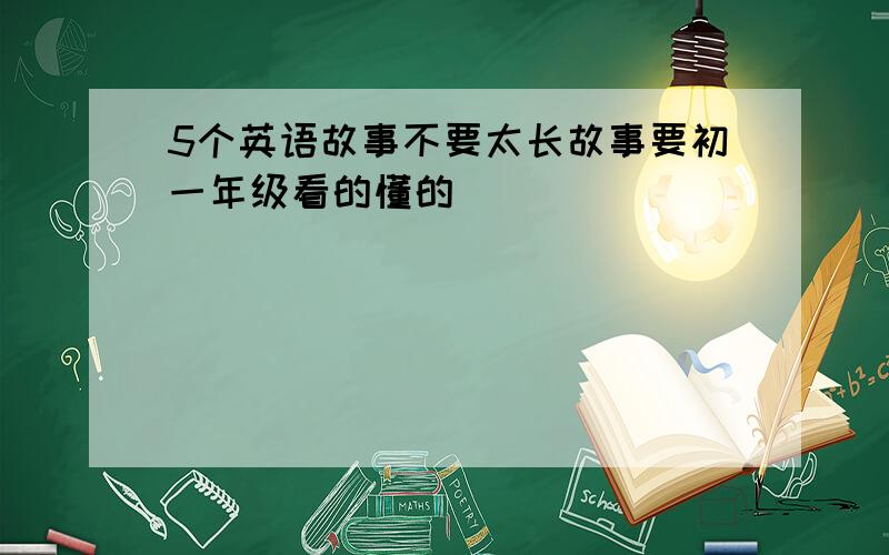 5个英语故事不要太长故事要初一年级看的懂的