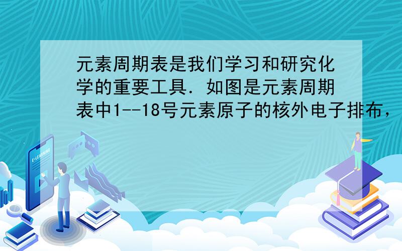 元素周期表是我们学习和研究化学的重要工具．如图是元素周期表中1--18号元素原子的核外电子排布，我们对它进行研究：