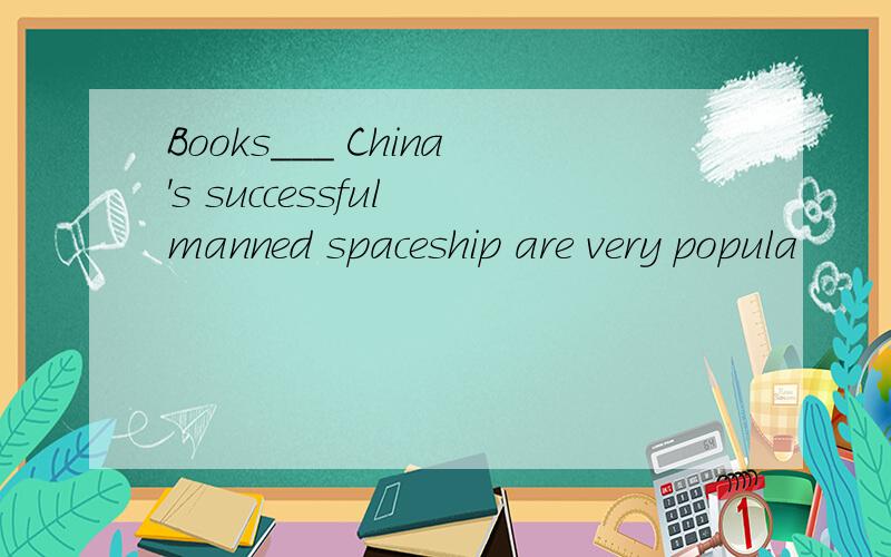 Books___ China's successful manned spaceship are very popula