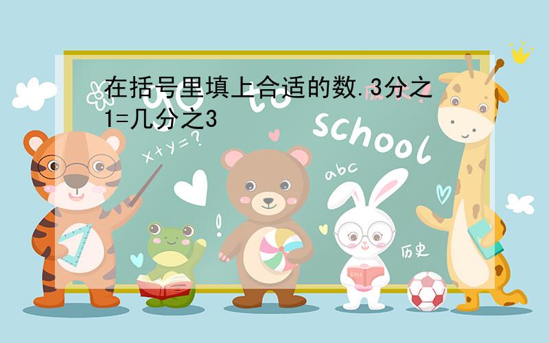 在括号里填上合适的数.3分之1=几分之3