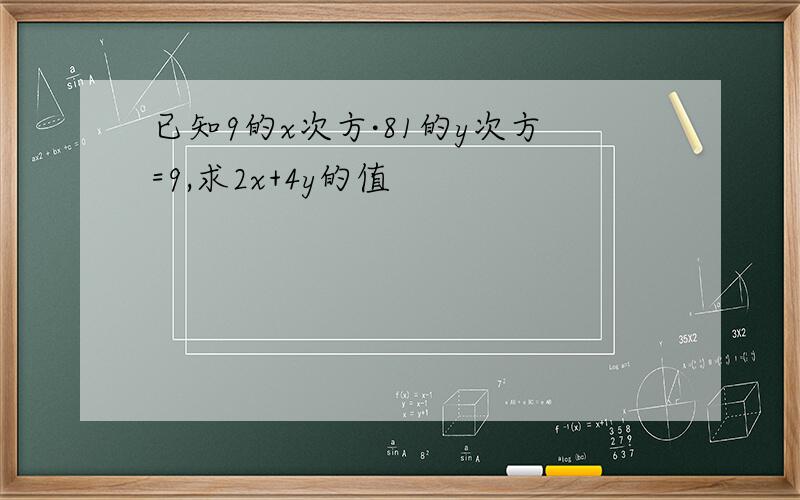 已知9的x次方·81的y次方=9,求2x+4y的值