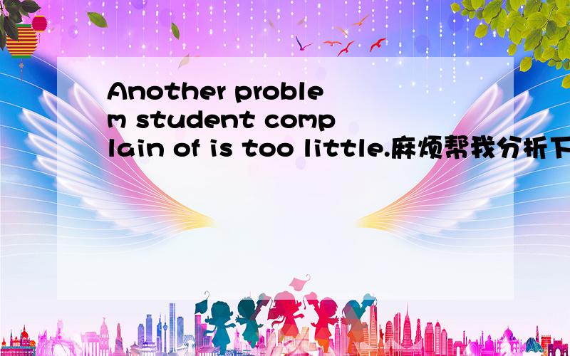 Another problem student complain of is too little.麻烦帮我分析下这个句