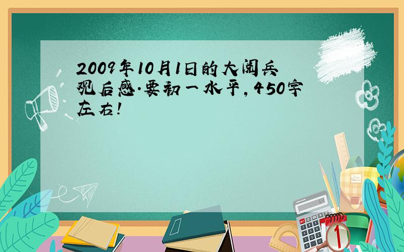 2009年10月1日的大阅兵观后感.要初一水平,450字左右!