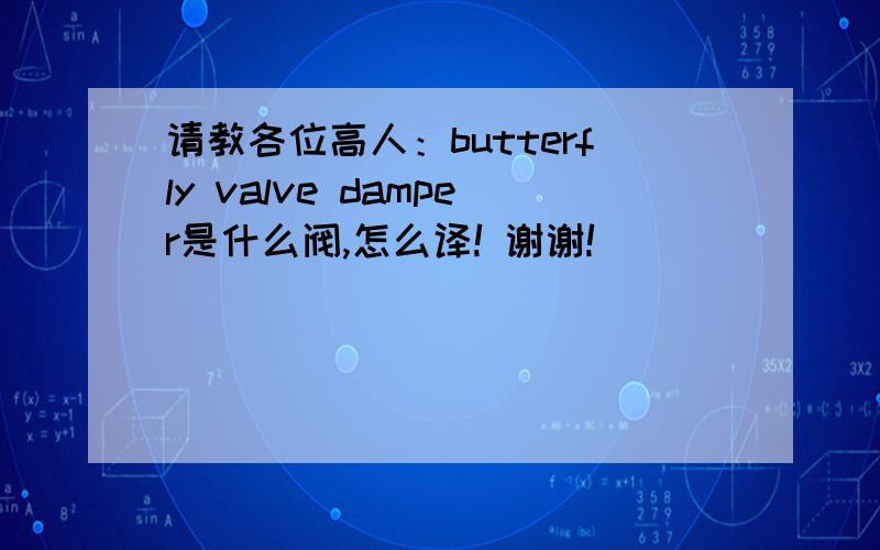 请教各位高人：butterfly valve damper是什么阀,怎么译! 谢谢!