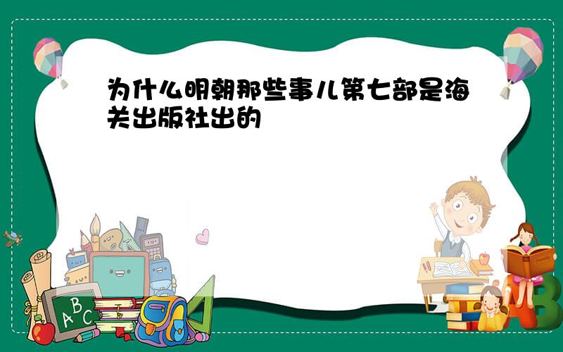 为什么明朝那些事儿第七部是海关出版社出的