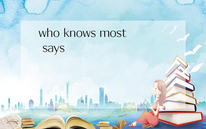 who knows most says