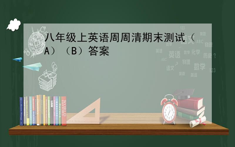 八年级上英语周周清期末测试（A）（B）答案