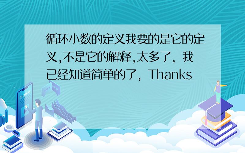 循环小数的定义我要的是它的定义,不是它的解释,太多了，我已经知道简单的了，Thanks