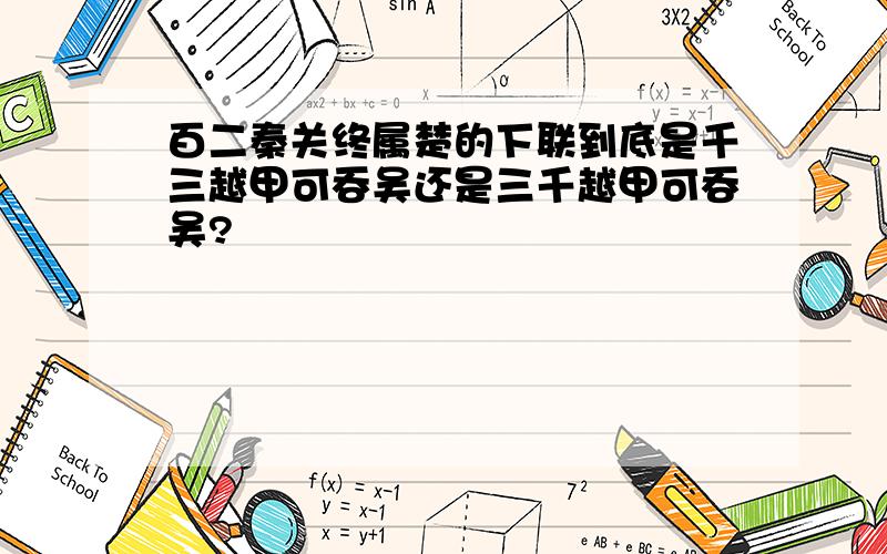 百二秦关终属楚的下联到底是千三越甲可吞吴还是三千越甲可吞吴?