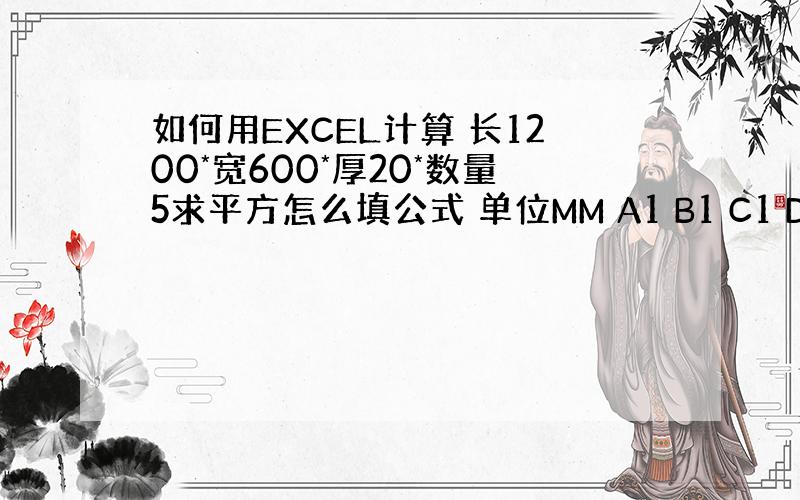 如何用EXCEL计算 长1200*宽600*厚20*数量5求平方怎么填公式 单位MM A1 B1 C1 D1