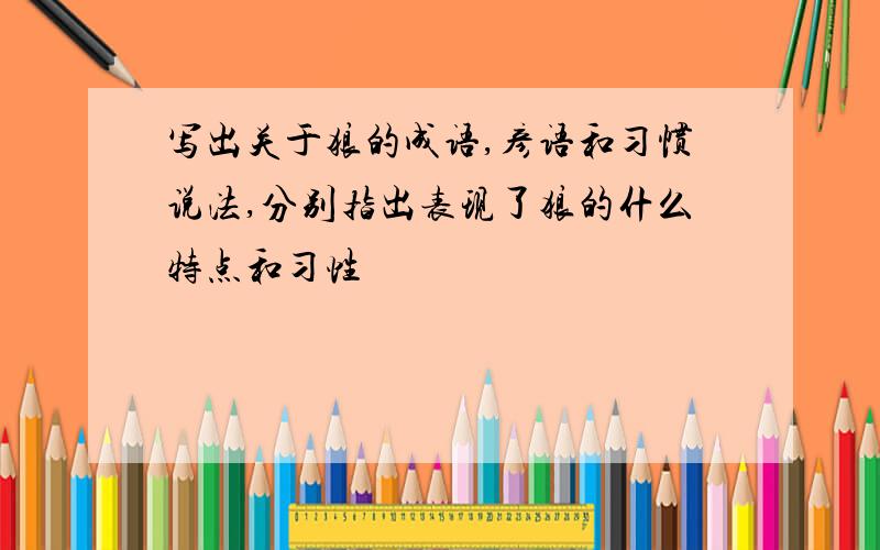 写出关于狼的成语,彦语和习惯说法,分别指出表现了狼的什么特点和习性