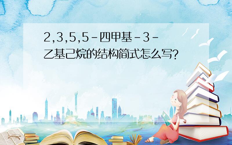 2,3,5,5-四甲基-3-乙基己烷的结构简式怎么写?