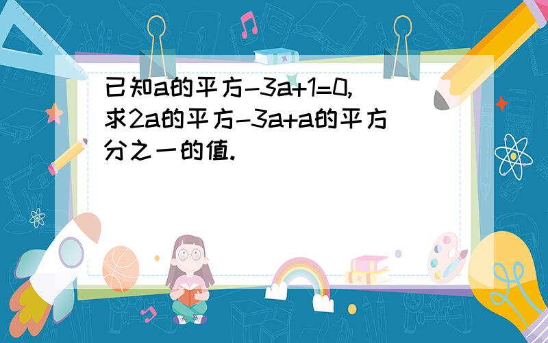 已知a的平方-3a+1=0,求2a的平方-3a+a的平方分之一的值.