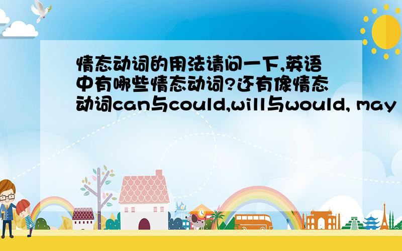 情态动词的用法请问一下,英语中有哪些情态动词?还有像情态动词can与could,will与would, may 与mig