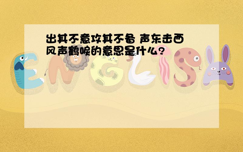 出其不意攻其不备 声东击西 风声鹤唳的意思是什么?