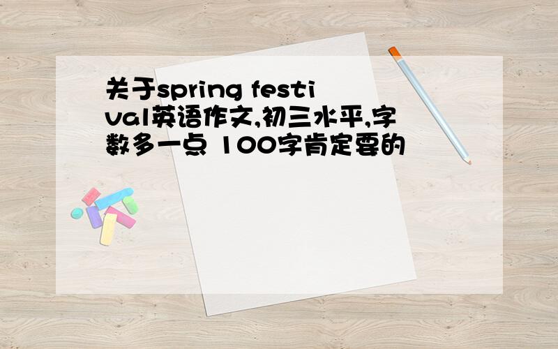 关于spring festival英语作文,初三水平,字数多一点 100字肯定要的