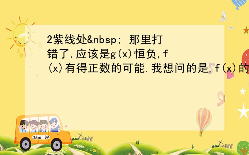 2紫线处  那里打错了,应该是g(x)恒负,f(x)有得正数的可能.我想问的是,f(x)的开口向下的抛物线,两