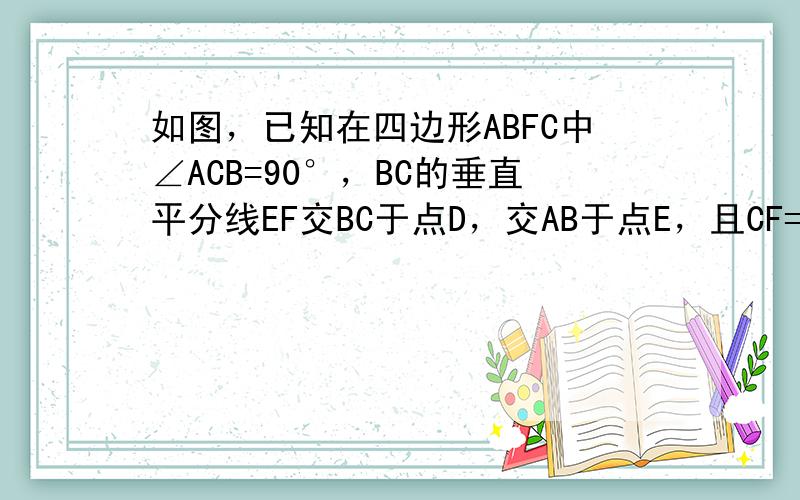 如图，已知在四边形ABFC中∠ACB=90°，BC的垂直平分线EF交BC于点D，交AB于点E，且CF=AE．