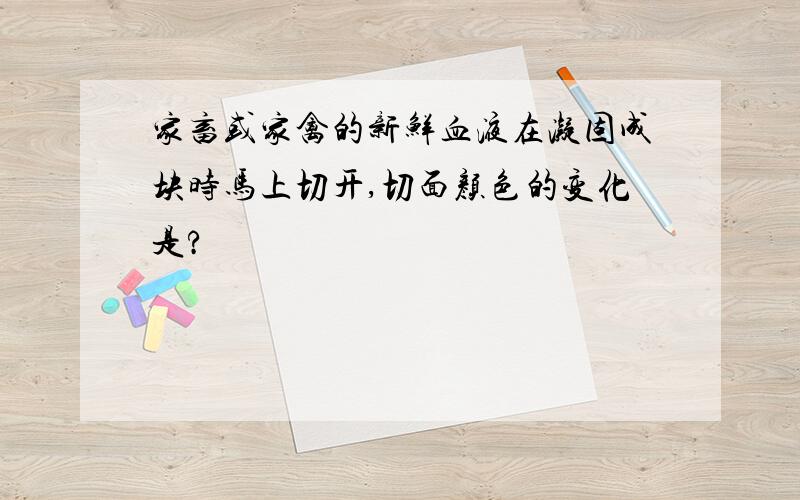 家畜或家禽的新鲜血液在凝固成块时马上切开,切面颜色的变化是?