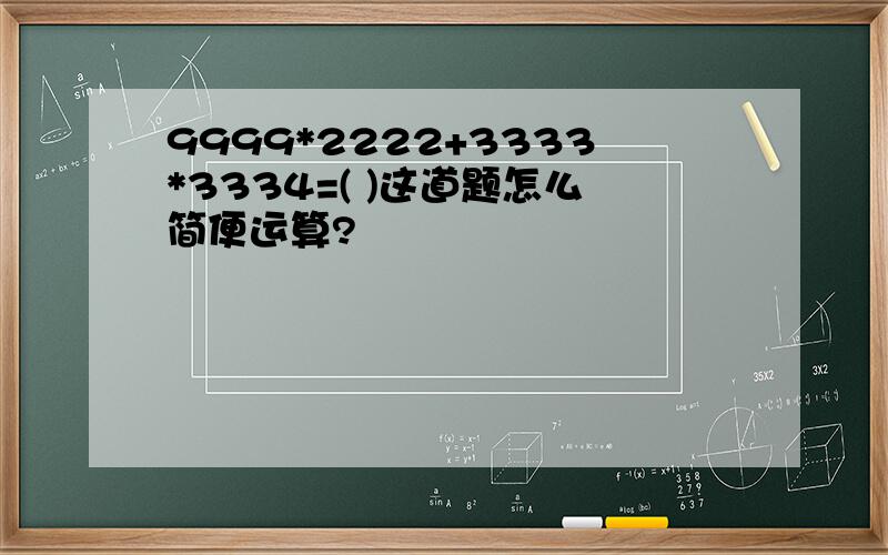 9999*2222+3333*3334=( )这道题怎么简便运算?