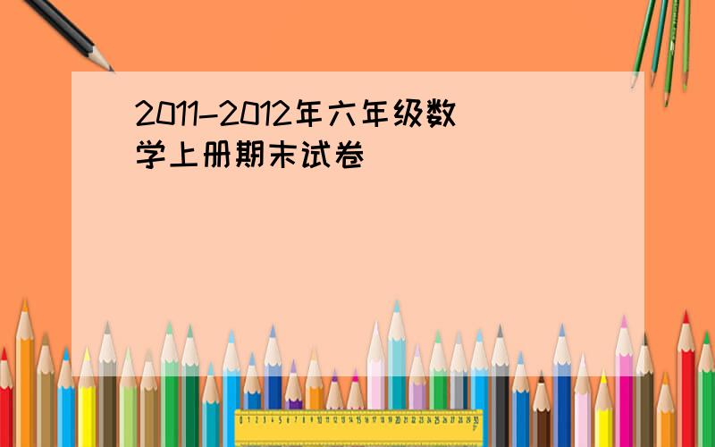 2011-2012年六年级数学上册期末试卷